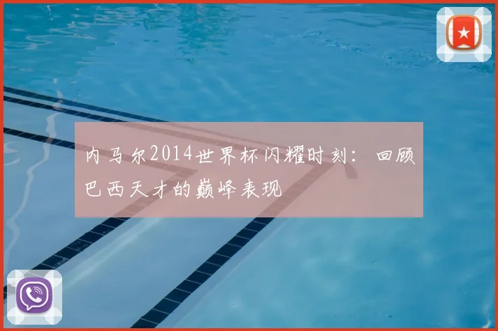 内马尔2014世界杯闪耀时刻：回顾巴西天才的巅峰表现