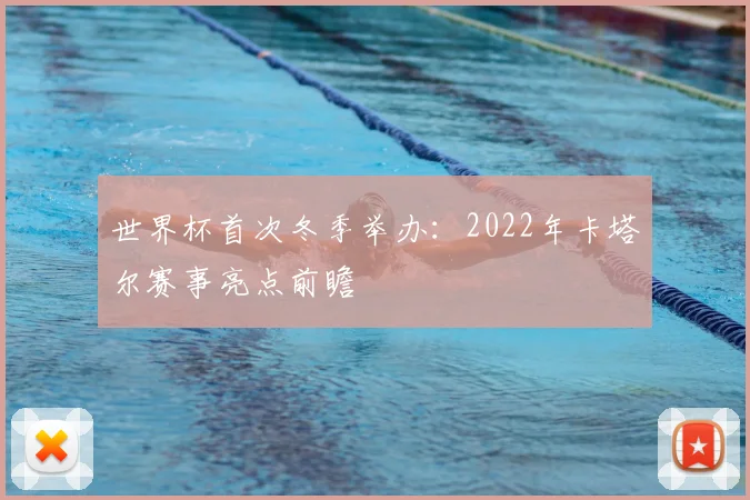 世界杯首次冬季举办：2022年卡塔尔赛事亮点前瞻