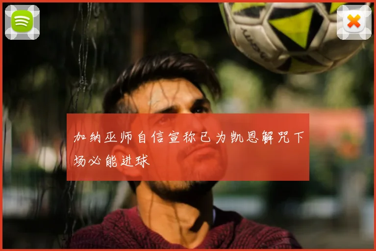 加纳巫师自信宣称已为凯恩解咒下场必能进球