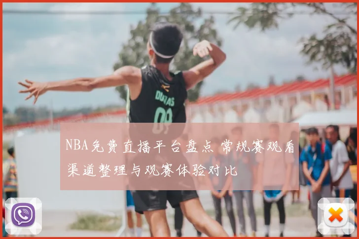 NBA免费直播平台盘点 常规赛观看渠道整理与观赛体验对比