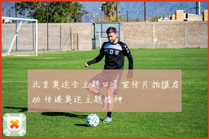 北京奥运会主题口号宣传片拍摄启动 传递奥运主题精神