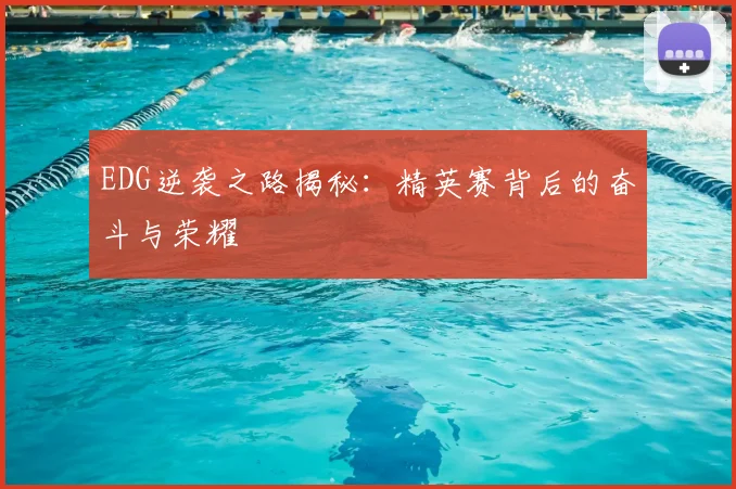 EDG逆袭之路揭秘：精英赛背后的奋斗与荣耀