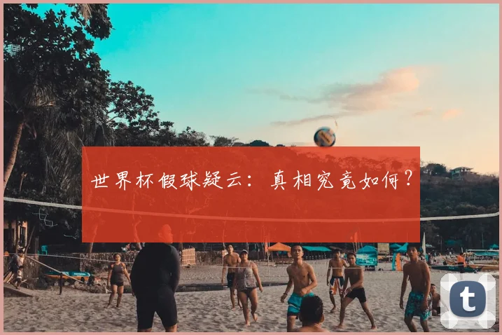 世界杯假球疑云：真相究竟如何？