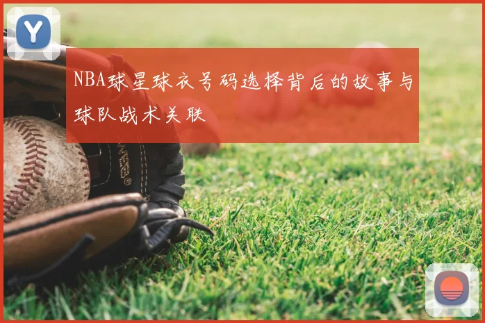 NBA球星球衣号码选择背后的故事与球队战术关联