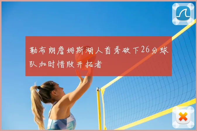 勒布朗詹姆斯湖人首秀砍下26分球队加时惜败开拓者
