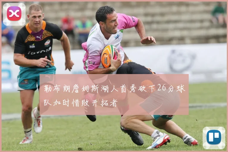 勒布朗詹姆斯湖人首秀砍下26分球队加时惜败开拓者