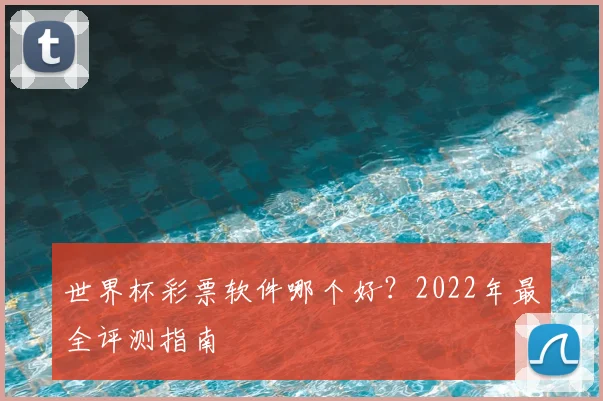 世界杯彩票软件哪个好？2022年最全评测指南