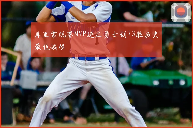 库里常规赛MVP连庄勇士创73胜历史最佳战绩