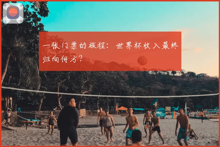 一张门票的旅程：世界杯收入最终归向何方？