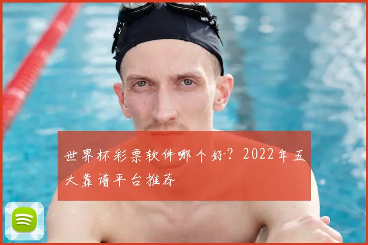 世界杯彩票软件哪个好？2022年五大靠谱平台推荐
