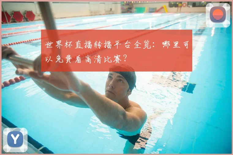 世界杯直播转播平台全览：哪里可以免费看高清比赛？