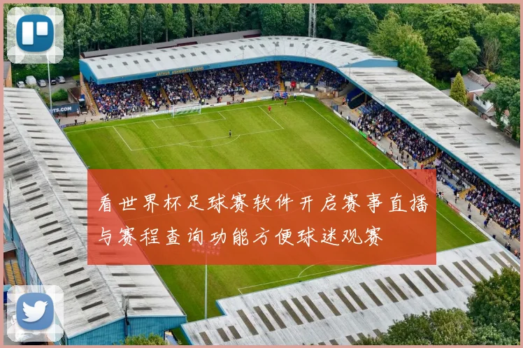 看世界杯足球赛软件开启赛事直播与赛程查询功能方便球迷观赛