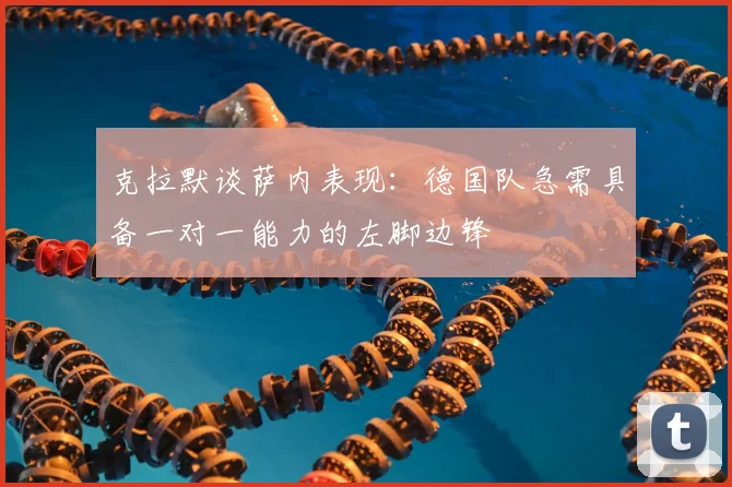 克拉默谈萨内表现：德国队急需具备一对一能力的左脚边锋